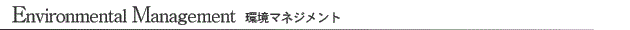 Environmental Management 環境マネジメント Environmental Management 環境マネジメント